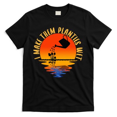 I Make Them Planties Wet Funny Gardening Gardener Joke T-Shirt