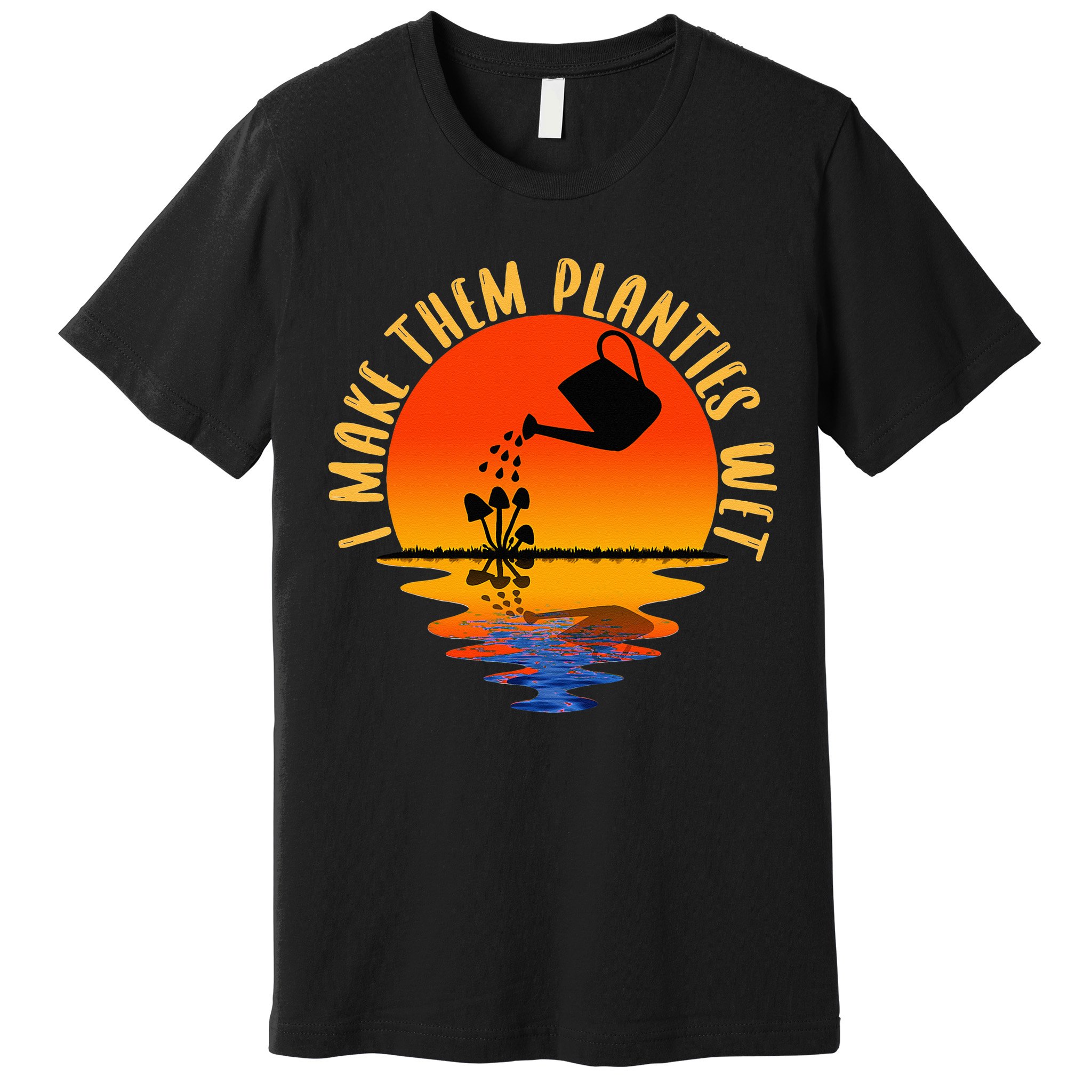 I Make Them Planties Wet Funny Gardening Gardener Joke Premium T-Shirt