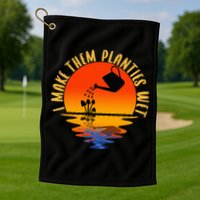 I Make Them Planties Wet Funny Gardening Gardener Joke Golf Towel