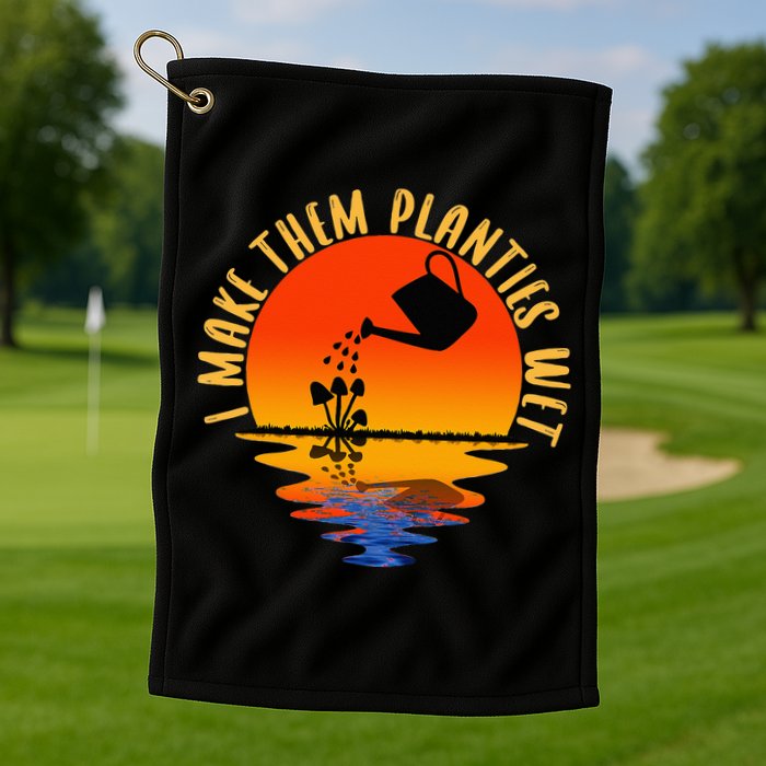 I Make Them Planties Wet Funny Gardening Gardener Joke Golf Towel