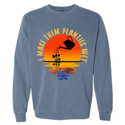 I Make Them Planties Wet Funny Gardening Gardener Joke Garment-Dyed Sweatshirt