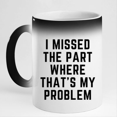 I Missed The Part Where ThatS My Problem Funny Gift 11oz Black Color Changing Mug