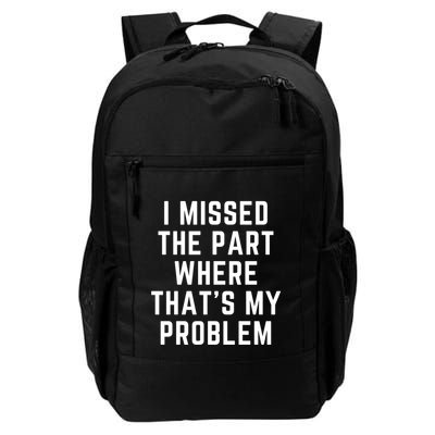 I Missed The Part Where ThatS My Problem Funny Gift Daily Commute Backpack
