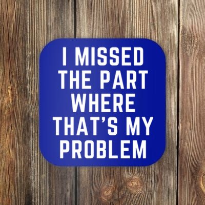 I Missed The Part Where ThatS My Problem Funny Gift Coaster