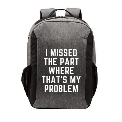 I Missed The Part Where ThatS My Problem Funny Gift Vector Backpack