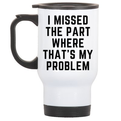 I Missed The Part Where ThatS My Problem Funny Gift Stainless Steel Travel Mug