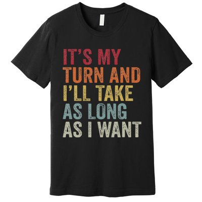 Its My Turn And I'll Take As Long As I Want Funny Board Game Premium T-Shirt