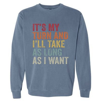 Its My Turn And I'll Take As Long As I Want Funny Board Game Garment-Dyed Sweatshirt