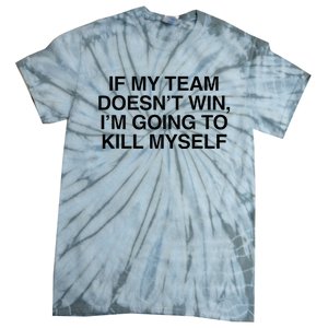 If My Team DoesnT Win Funny Sarcastic Sports Fan Humor Tie-Dye T-Shirt