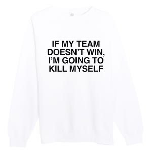 If My Team DoesnT Win Funny Sarcastic Sports Fan Humor Premium Crewneck Sweatshirt