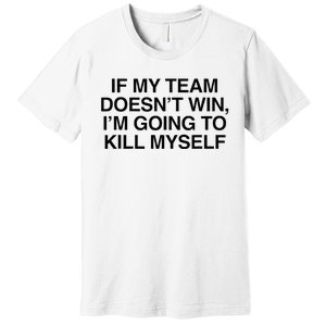 If My Team DoesnT Win Funny Sarcastic Sports Fan Humor Premium T-Shirt