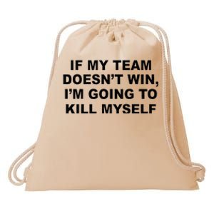 If My Team Doesn’t Win I’m Going To Kill Myself Drawstring Bag