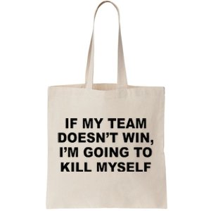 If My Team Doesn’t Win I’m Going To Kill Myself Tote Bag