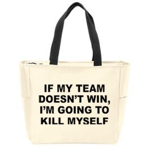 If My Team Doesn’t Win I’m Going To Kill Myself Zip Tote Bag