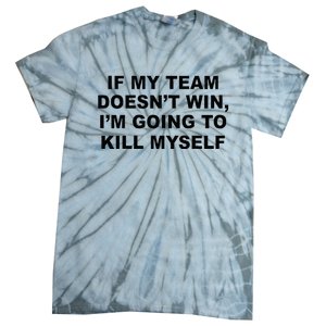 If My Team Doesn’t Win I’m Going To Kill Myself Tie-Dye T-Shirt