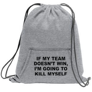 If My Team Doesn’t Win I’m Going To Kill Myself Sweatshirt Cinch Pack Bag