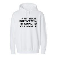 If My Team Doesn’t Win I’m Going To Kill Myself Garment-Dyed Fleece Hoodie