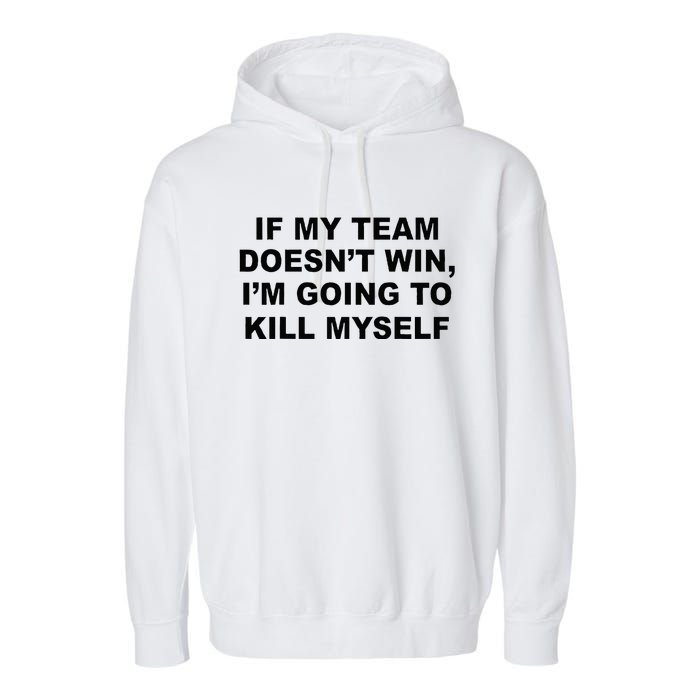 If My Team Doesn’t Win I’m Going To Kill Myself Garment-Dyed Fleece Hoodie