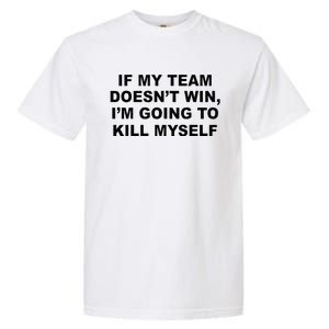 If My Team Doesn’t Win I’m Going To Kill Myself Garment-Dyed Heavyweight T-Shirt