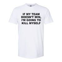 If My Team Doesn’t Win I’m Going To Kill Myself Softstyle CVC T-Shirt