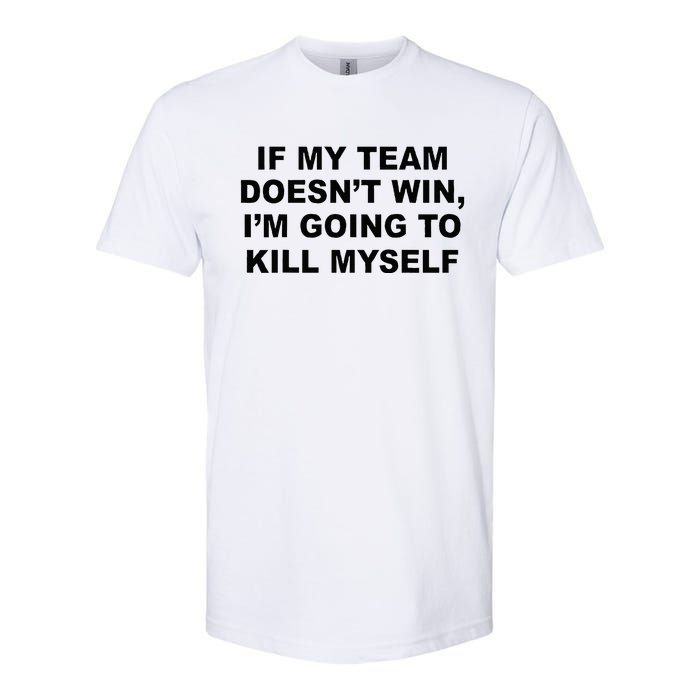 If My Team Doesn’t Win I’m Going To Kill Myself Softstyle CVC T-Shirt