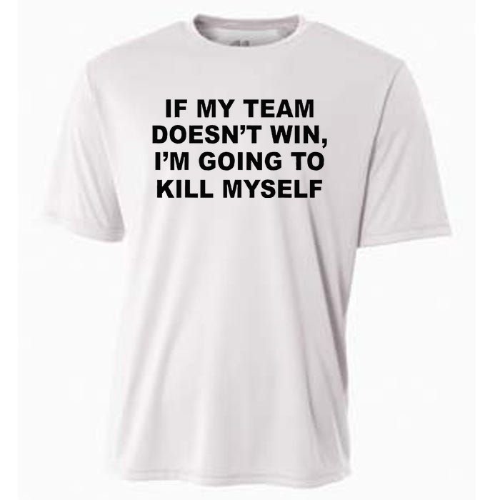 If My Team Doesn’t Win I’m Going To Kill Myself Cooling Performance Crew T-Shirt