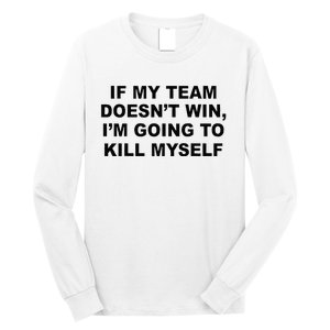 If My Team Doesn’t Win I’m Going To Kill Myself Long Sleeve Shirt