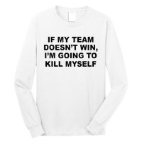 If My Team Doesn’t Win I’m Going To Kill Myself Long Sleeve Shirt