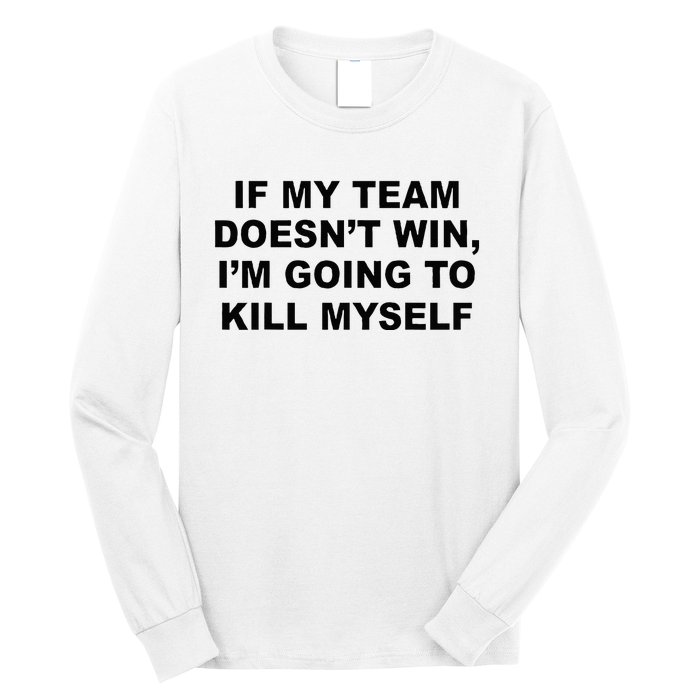 If My Team Doesn’t Win I’m Going To Kill Myself Long Sleeve Shirt