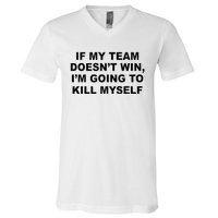 If My Team Doesn’t Win I’m Going To Kill Myself V-Neck T-Shirt