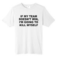 If My Team Doesn’t Win I’m Going To Kill Myself Tall Fusion ChromaSoft Performance T-Shirt