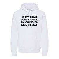 If My Team Doesn’t Win I’m Going To Kill Myself Premium Hoodie