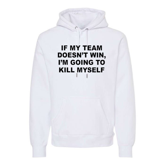 If My Team Doesn’t Win I’m Going To Kill Myself Premium Hoodie