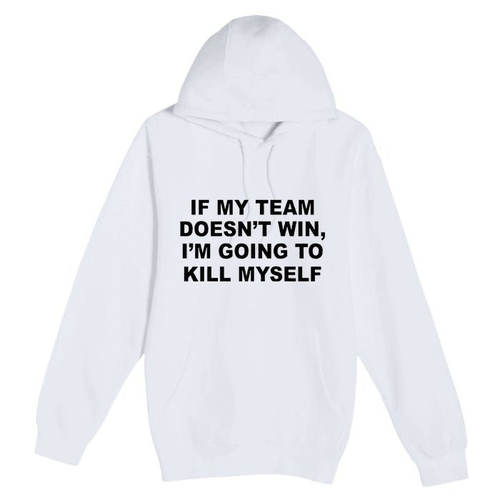 If My Team Doesn’t Win I’m Going To Kill Myself Premium Pullover Hoodie