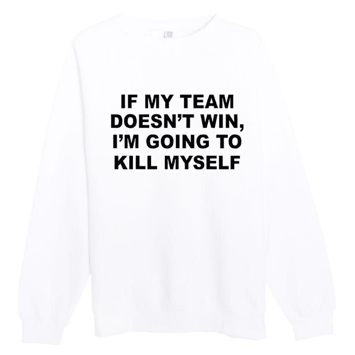 If My Team Doesn’t Win I’m Going To Kill Myself Premium Crewneck Sweatshirt