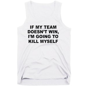 If My Team Doesn’t Win I’m Going To Kill Myself Tank Top