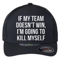 If My Team DoesnT Win Funny Sarcastic Sports Fan Humor Flexfit Unipanel Trucker Cap