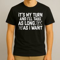It's My Turn And I'll Take As Long As I Want Board Game T-Shirt