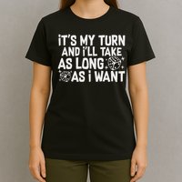 It's My Turn And I'll Take As Long As I Want Board Game T-Shirt
