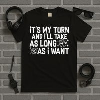 It's My Turn And I'll Take As Long As I Want Board Game T-Shirt