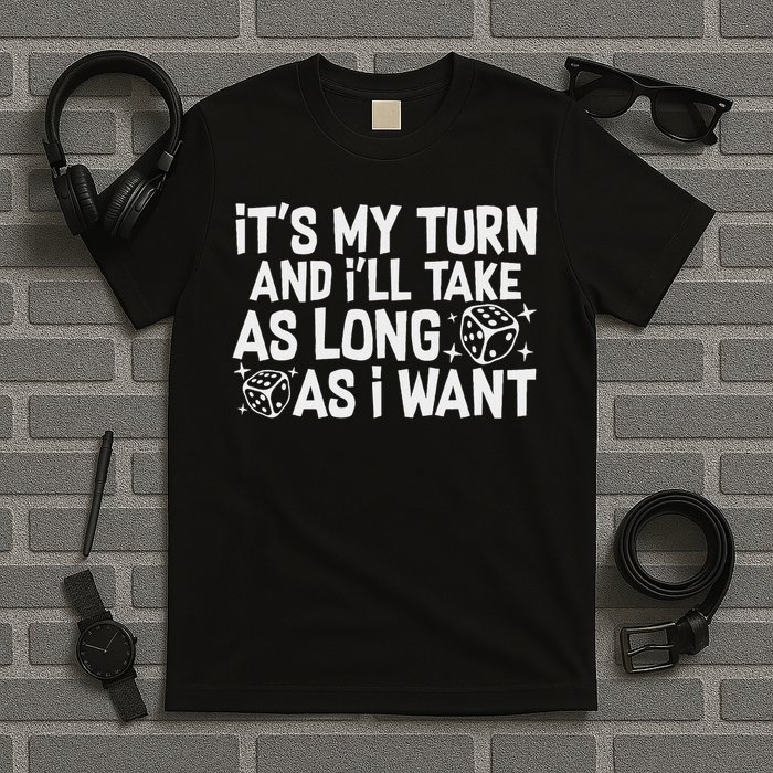It's My Turn And I'll Take As Long As I Want Board Game T-Shirt
