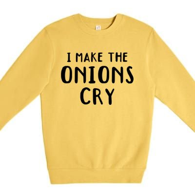 I Make The Onions Cry Culinary Chefs Kitchen Cook Chef Funny Funny Gift Premium Crewneck Sweatshirt