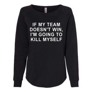 If My Team Doesn’T Win I’M Going To Kill Myself Womens California Wash Sweatshirt