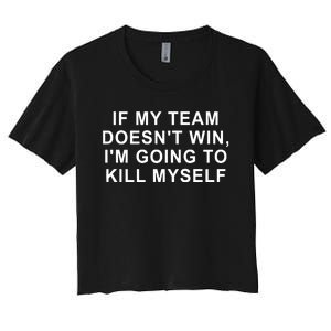 If My Team Doesn’T Win I’M Going To Kill Myself Women's Crop Top Tee