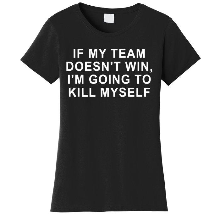 If My Team Doesn’T Win I’M Going To Kill Myself Women's T-Shirt