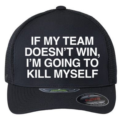 If My Team DoesnT Win Funny Sarcastic Sports Fan Humor Flexfit Unipanel Trucker Cap