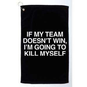 If My Team DoesnT Win Funny Sarcastic Sports Fan Humor Platinum Collection Golf Towel