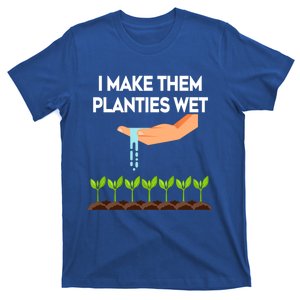 I Make Them Planties Wet Funny Garden I Wet My Plants Gift T-Shirt