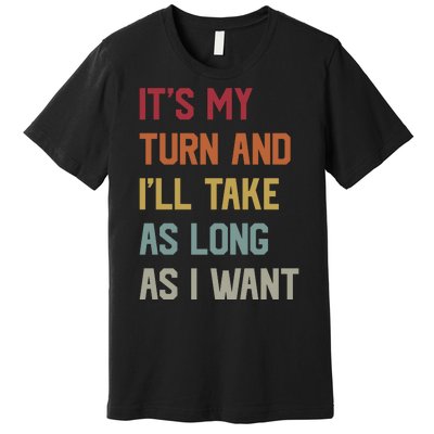 Its My Turn And Ill Take As Long As I Want Funny Board Game Premium T-Shirt