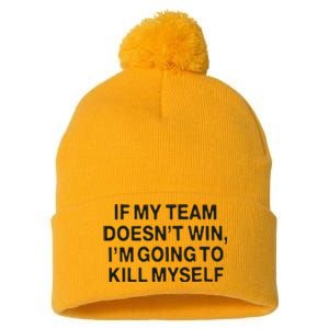 If My Team Doesn’t Win I’m Going To Kill Myself Pom Pom 12in Knit Beanie